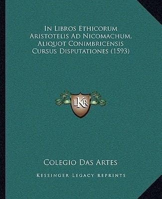 In Libros Ethicorum Aristotelis Ad Nicomachum, Aliquot Conimbricensis Cursus Disputationes (1593) (Latin Edition)