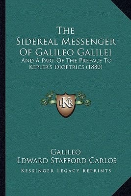 The Sidereal Messenger Of Galileo Galilei: And A Part Of The Preface To Kepler's Dioptrics (1880)