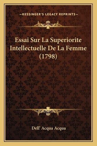Essai Sur La Superiorite Intellectuelle De La Femme (1798) (French Edition)