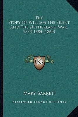 The Story Of William The Silent And The Netherland War, 1555-1584 (1869)