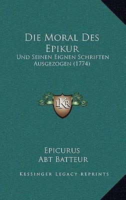Die Moral Des Epikur: Und Seinen Eignen Schriften Ausgezogen (1774) (German Edition)