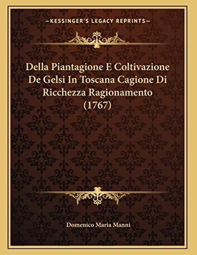Della Piantagione E Coltivazione De Gelsi In Toscana Cagione Di Ricchezza Ragionamento (1767) (Italian Edition)