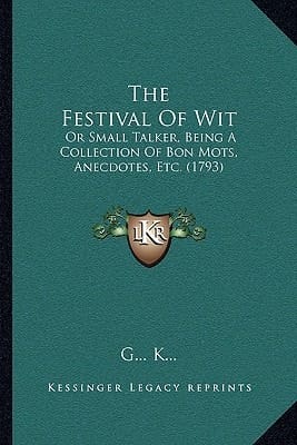 The Festival Of Wit: Or Small Talker, Being A Collection Of Bon Mots, Anecdotes, Etc. (1793)
