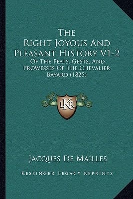 The Right Joyous And Pleasant History V1-2: Of The Feats, Gests, And Prowesses Of The Chevalier Bayard (1825)