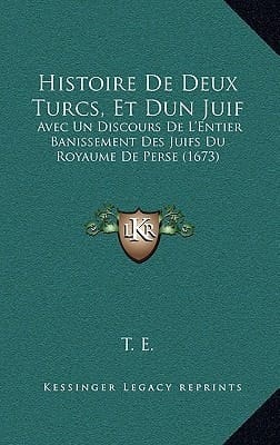 Histoire De Deux Turcs, Et Dun Juif: Avec Un Discours De L'Entier Banissement Des Juifs Du Royaume De Perse (1673) (French Edition)