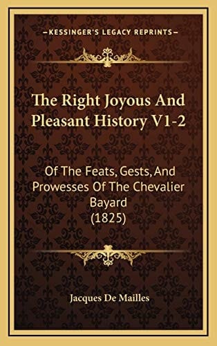 The Right Joyous And Pleasant History V1-2: Of The Feats, Gests, And Prowesses Of The Chevalier Bayard (1825)
