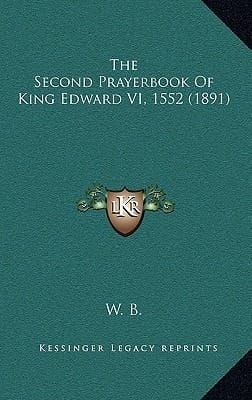 The Second Prayerbook Of King Edward VI, 1552 (1891)