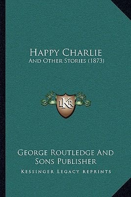 Happy Charlie: And Other Stories (1873)