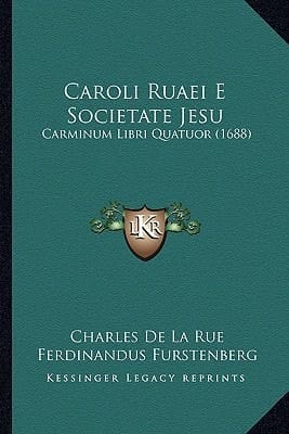 Caroli Ruaei E Societate Jesu: Carminum Libri Quatuor (1688) (Latin Edition)