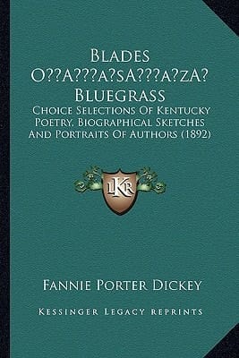 Blades O’ Bluegrass: Choice Selections Of Kentucky Poetry, Biographical Sketches And Portraits Of Authors (1892)