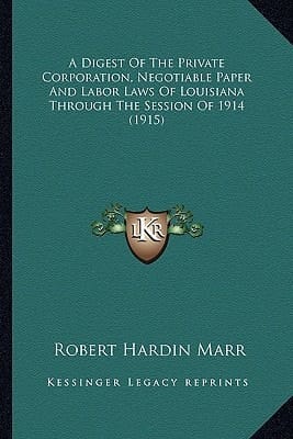 A Digest Of The Private Corporation, Negotiable Paper And Labor Laws Of Louisiana Through The Session Of 1914 (1915)