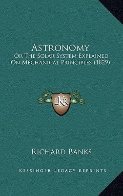 Astronomy: Or The Solar System Explained On Mechanical Principles (1829)