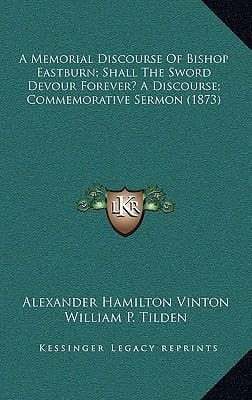 A Memorial Discourse Of Bishop Eastburn; Shall The Sword Devour Forever? A Discourse; Commemorative Sermon (1873)