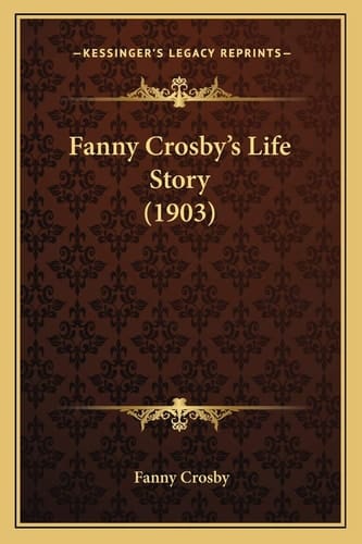 Fanny Crosby’s Life Story (1903)