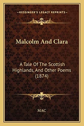 Malcolm And Clara: A Tale Of The Scottish Highlands, And Other Poems (1874)