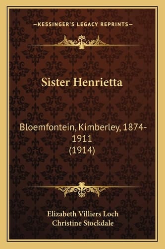 Sister Henrietta: Bloemfontein, Kimberley, 1874-1911 (1914)