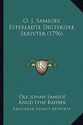 O. J. Samsoes Esterladte Digteriske Skrivter (1796) (Danish Edition)