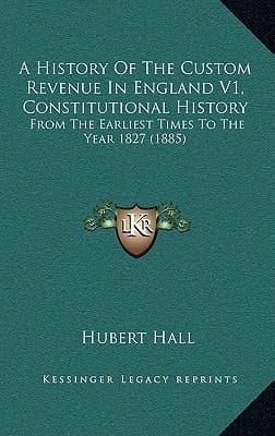 A History Of The Custom Revenue In England V1, Constitutional History: From The Earliest Times To The Year 1827 (1885)