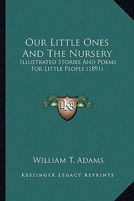 Our Little Ones And The Nursery: Illustrated Stories And Poems For Little People (1891)