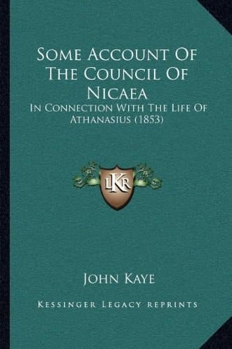 Some Account Of The Council Of Nicaea: In Connection With The Life Of Athanasius (1853)