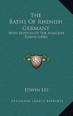 The Baths Of Rhenish Germany: With Notices Of The Adjacent Towns (1850)