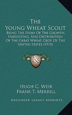 The Young Wheat Scout: Being The Story Of The Growth, Harvesting, And Distribution Of The Great Wheat Crop Of The United States (1915)