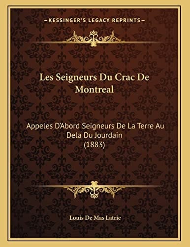 Les Seigneurs Du Crac De Montreal: Appeles D'Abord Seigneurs De La Terre Au Dela Du Jourdain (1883) (French Edition)