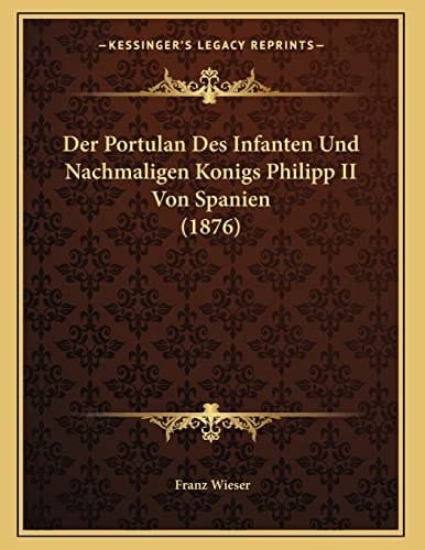 Der Portulan Des Infanten Und Nachmaligen Konigs Philipp II Von Spanien (1876) (German Edition)