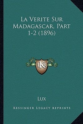 La Verite Sur Madagascar, Part 1-2 (1896) (French Edition)