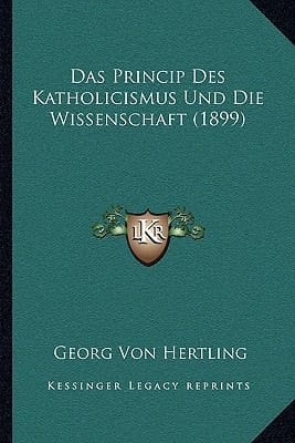 Das Princip Des Katholicismus Und Die Wissenschaft (1899) (German Edition)