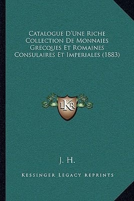 Catalogue D'Une Riche Collection De Monnaies Grecques Et Romaines Consulaires Et Imperiales (1883) (French Edition)