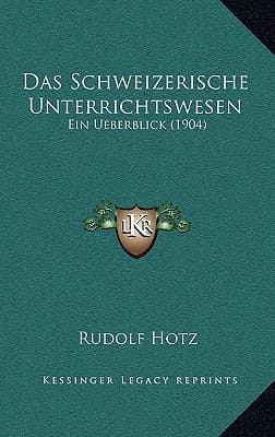 Das Schweizerische Unterrichtswesen: Ein Ueberblick (1904) (German Edition)