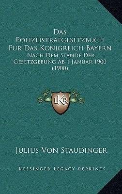 Das Polizeistrafgesetzbuch Fur Das Konigreich Bayern: Nach Dem Stande Der Gesetzgebung Ab 1 Januar 1900 (1900) (German Edition)