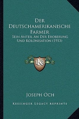 Der Deutschamerikanische Farmer: Sein Anteil An Der Eroberung Und Kolonisation (1913) (German Edition)