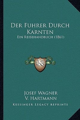 Der Fuhrer Durch Karnten: Ein Reisehandbuch (1861) (German Edition)