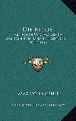 Die Mode: Menschen Und Moden Im Achtzehnten Jahrhundert, 1878-1914 (1919) (German Edition)