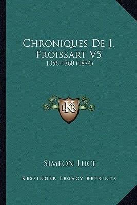 Chroniques De J. Froissart V5: 1356-1360 (1874) (French Edition)