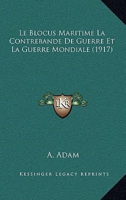 Le Blocus Maritime La Contrebande De Guerre Et La Guerre Mondiale (1917) (French Edition)