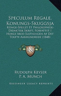 Speculum Regale, Konungs-Skuggsja: Konge-Speilet Et Philosophisk-Didaktisk Skrift, Forfattet I Norge Mod Slutningen Af Det Tolfte Aarhundrede (1848) (Danish Edition)