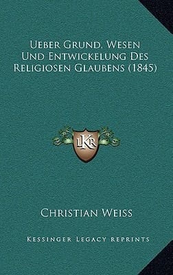 Ueber Grund, Wesen Und Entwickelung Des Religiosen Glaubens (1845) (German Edition)