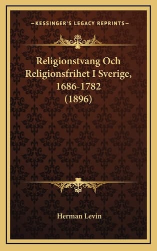 Religionstvang Och Religionsfrihet I Sverige, 1686-1782 (1896) (Spanish Edition)