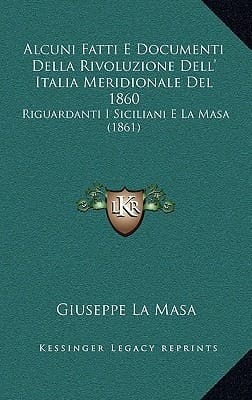 Alcuni Fatti E Documenti Della Rivoluzione Dell' Italia Meridionale Del 1860: Riguardanti I Siciliani E La Masa (1861) (Italian Edition)
