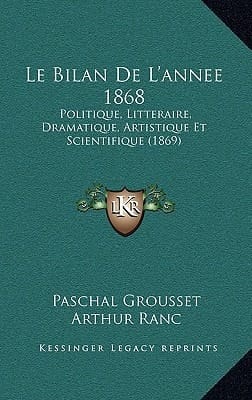 Le Bilan De L'annee 1868: Politique, Litteraire, Dramatique, Artistique Et Scientifique (1869) (French Edition)