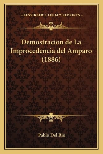 Demostracion de La Improcedencia del Amparo (1886) (Spanish Edition)