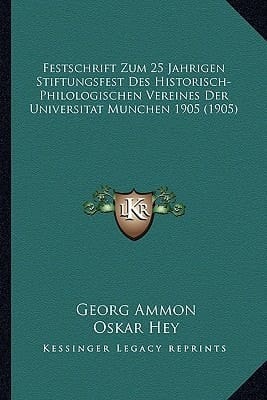 Festschrift Zum 25 Jahrigen Stiftungsfest Des Historisch-Philologischen Vereines Der Universitat Munchen 1905 (1905) (German Edition)