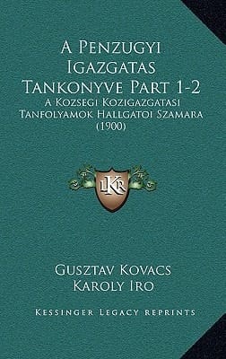 A Penzugyi Igazgatas Tankonyve Part 1-2: A Kozsegi Kozigazgatasi Tanfolyamok Hallgatoi Szamara (1900) (Hungarian Edition)