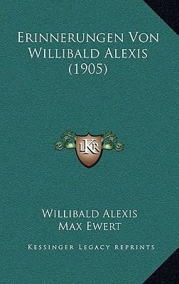 Erinnerungen Von Willibald Alexis (1905) (German Edition)