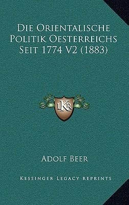 Die Orientalische Politik Oesterreichs Seit 1774 V2 (1883) (German Edition)