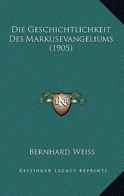 Die Geschichtlichkeit Des Markusevangeliums (1905) (German Edition)