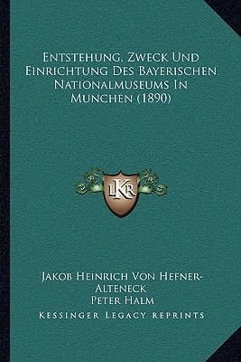 Entstehung, Zweck Und Einrichtung Des Bayerischen Nationalmuseums In Munchen (1890) (German Edition)